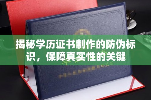 海晏揭秘学历证书制作的防伪标识，保障真实性的关键