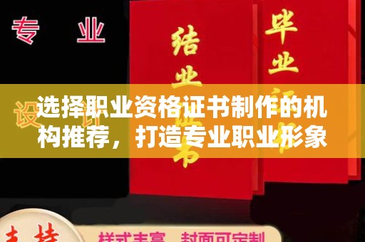 海晏选择职业资格证书制作的机构推荐，打造专业职业形象