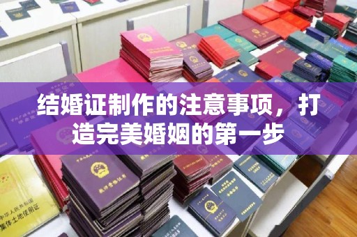 海晏结婚证制作的注意事项，打造完美婚姻的第一步