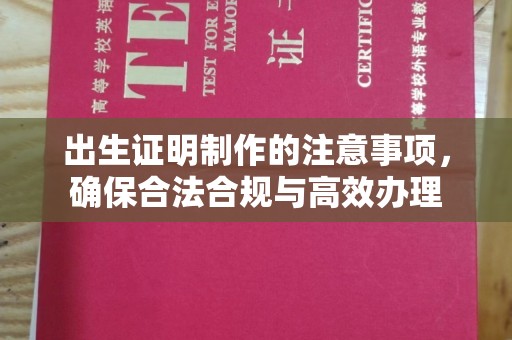 海晏出生证明制作的注意事项，确保合法合规与高效办理