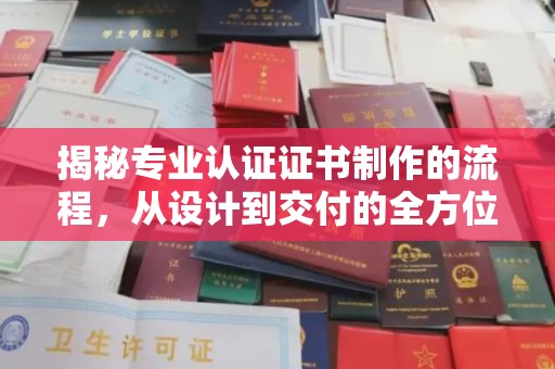 海晏揭秘专业认证证书制作的流程，从设计到交付的全方位指南