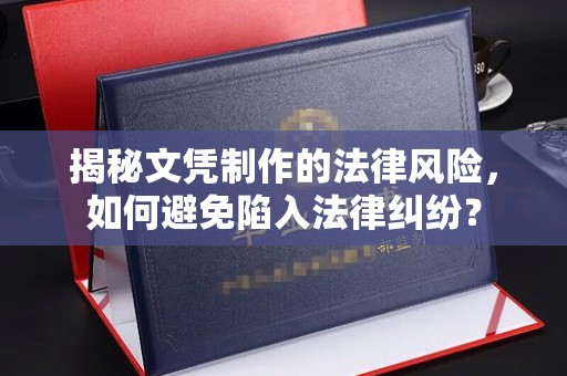 海晏揭秘文凭制作的法律风险，如何避免陷入法律纠纷？