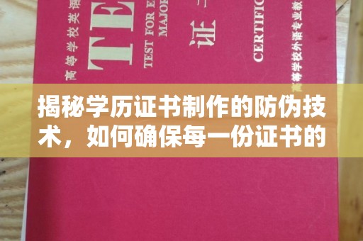海晏揭秘学历证书制作的防伪技术，如何确保每一份证书的真实性