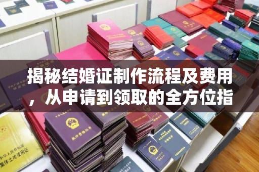 海晏揭秘结婚证制作流程及费用，从申请到领取的全方位指南