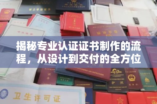 海晏揭秘专业认证证书制作的流程，从设计到交付的全方位指南