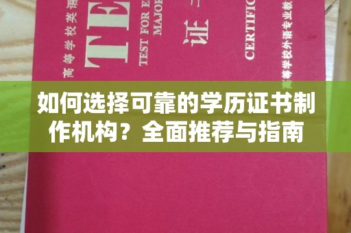 海晏如何选择可靠的学历证书制作机构？全面推荐与指南